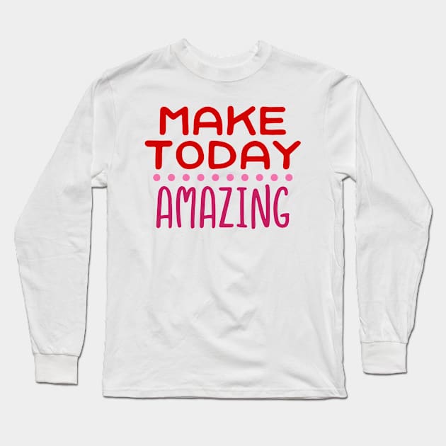 Make Today Amazing Long Sleeve T-Shirt by jutulen